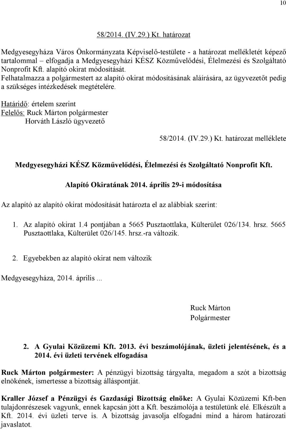 alapító okirat módosítását. Felhatalmazza a polgármestert az alapító okirat módosításának aláírására, az ügyvezetőt pedig a szükséges intézkedések megtételére.