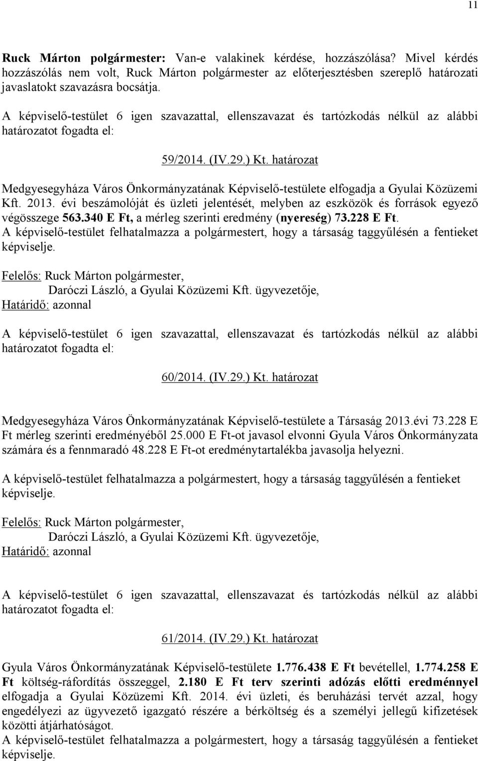 évi beszámolóját és üzleti jelentését, melyben az eszközök és források egyező végösszege 563.340 E Ft, a mérleg szerinti eredmény (nyereség) 73.228 E Ft.