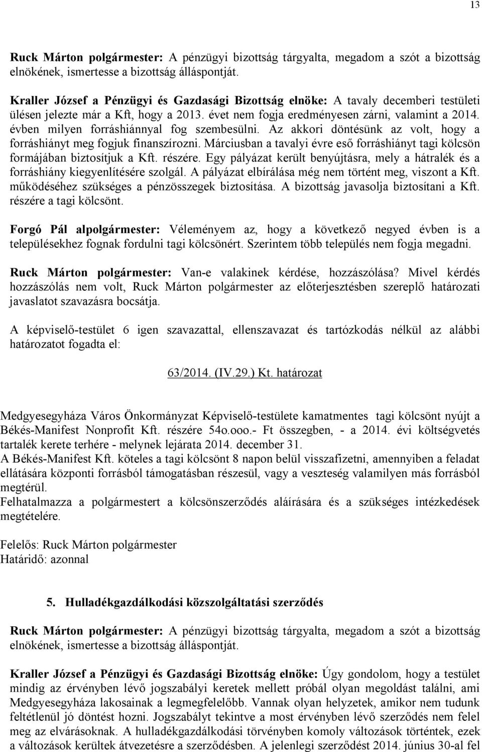 évben milyen forráshiánnyal fog szembesülni. Az akkori döntésünk az volt, hogy a forráshiányt meg fogjuk finanszírozni.