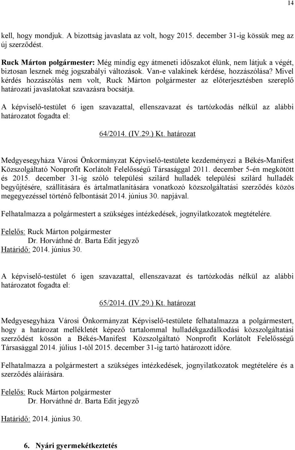 Mivel kérdés hozzászólás nem volt, Ruck Márton polgármester az előterjesztésben szereplő határozati javaslatokat szavazásra bocsátja. 64/2014. (IV.29.) Kt.