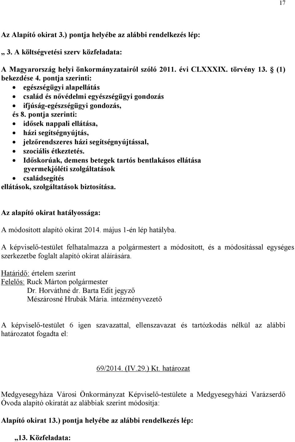 pontja szerinti: idősek nappali ellátása, házi segítségnyújtás, jelzőrendszeres házi segítségnyújtással, szociális étkeztetés.