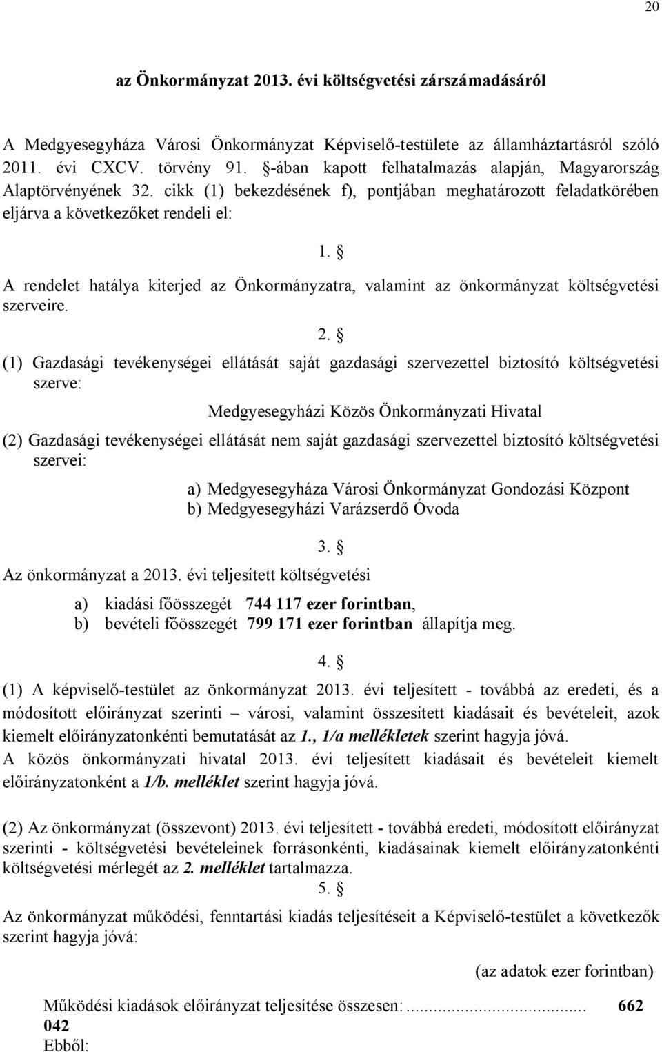 A rendelet hatálya kiterjed az Önkormányzatra, valamint az önkormányzat költségvetési szerveire. 2.