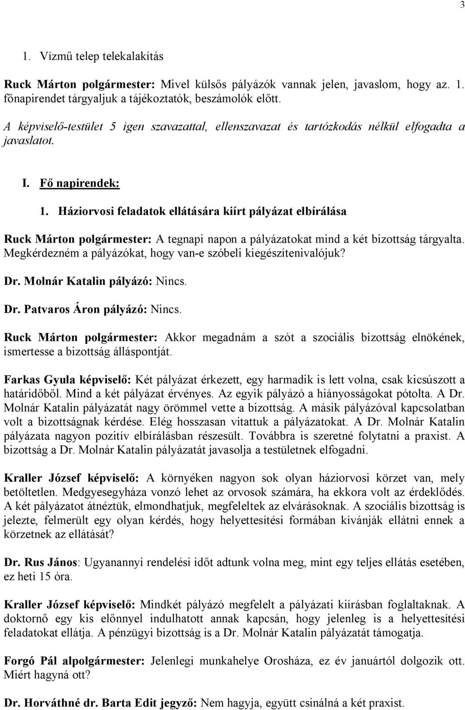 Háziorvosi feladatok ellátására kiírt pályázat elbírálása Ruck Márton polgármester: A tegnapi napon a pályázatokat mind a két bizottság tárgyalta.