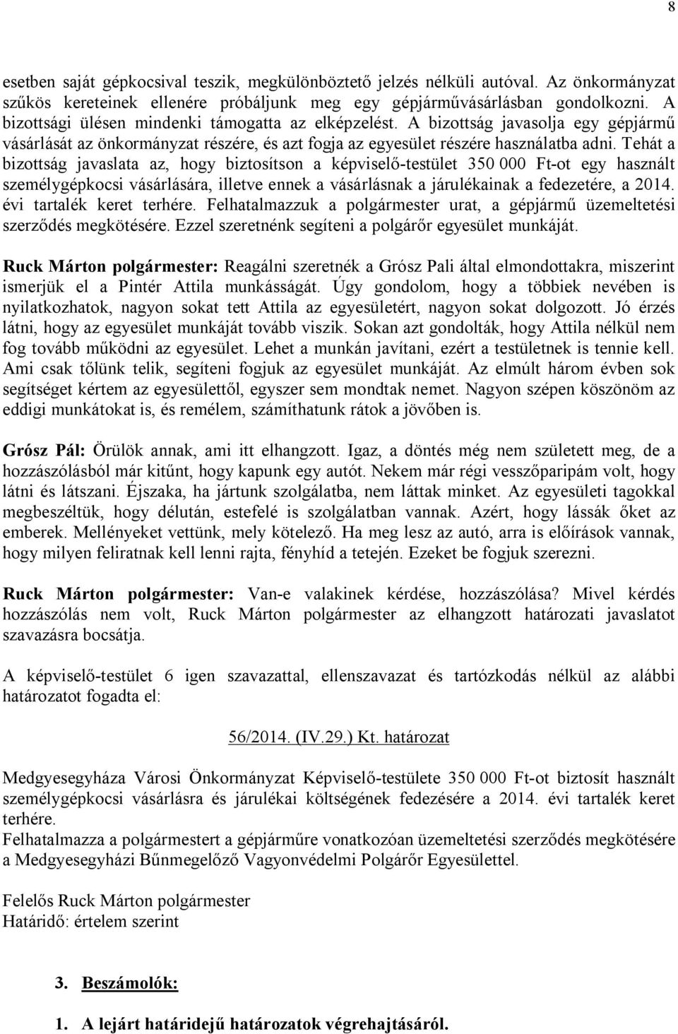 Tehát a bizottság javaslata az, hogy biztosítson a képviselő-testület 350 000 Ft-ot egy használt személygépkocsi vásárlására, illetve ennek a vásárlásnak a járulékainak a fedezetére, a 2014.