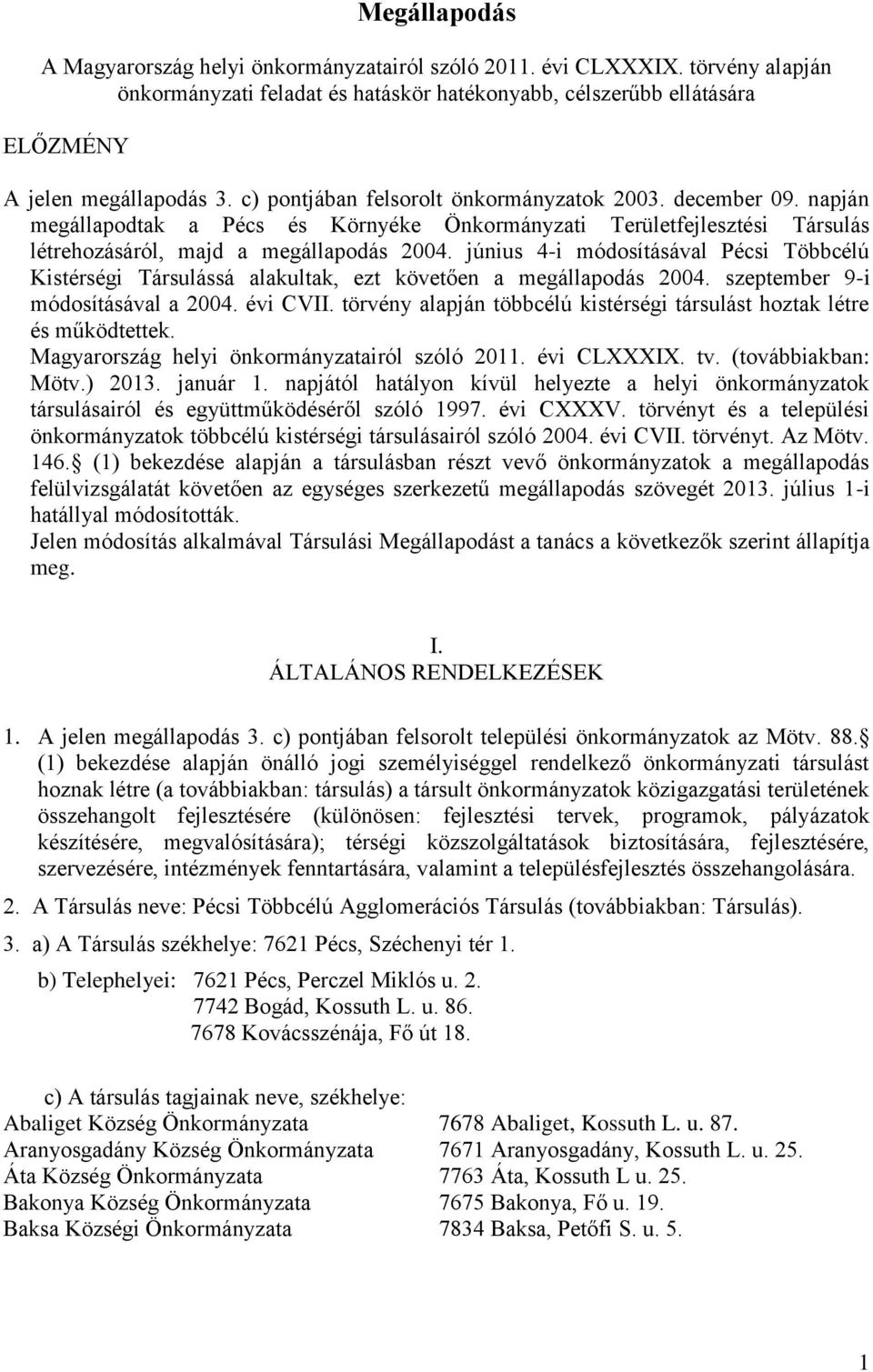 június 4-i módosításával Pécsi Többcélú Kistérségi Társulássá alakultak, ezt követően a megállapodás 2004. szeptember 9-i módosításával a 2004. évi CVII.