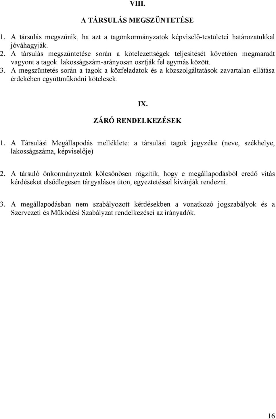 A megszüntetés során a tagok a közfeladatok és a közszolgáltatások zavartalan ellátása érdekében együttműködni kötelesek. IX. ZÁRÓ RENDELKEZÉSEK 1.