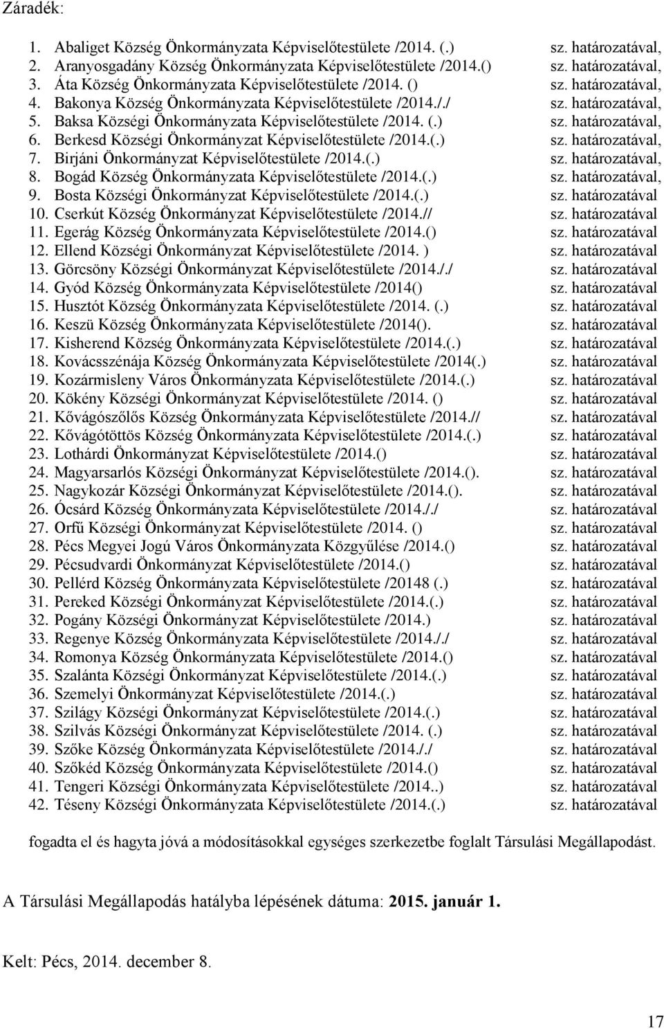 Baksa Községi Önkormányzata Képviselőtestülete /2014. (.) sz. határozatával, 6. Berkesd Községi Önkormányzat Képviselőtestülete /2014.(.) sz. határozatával, 7.