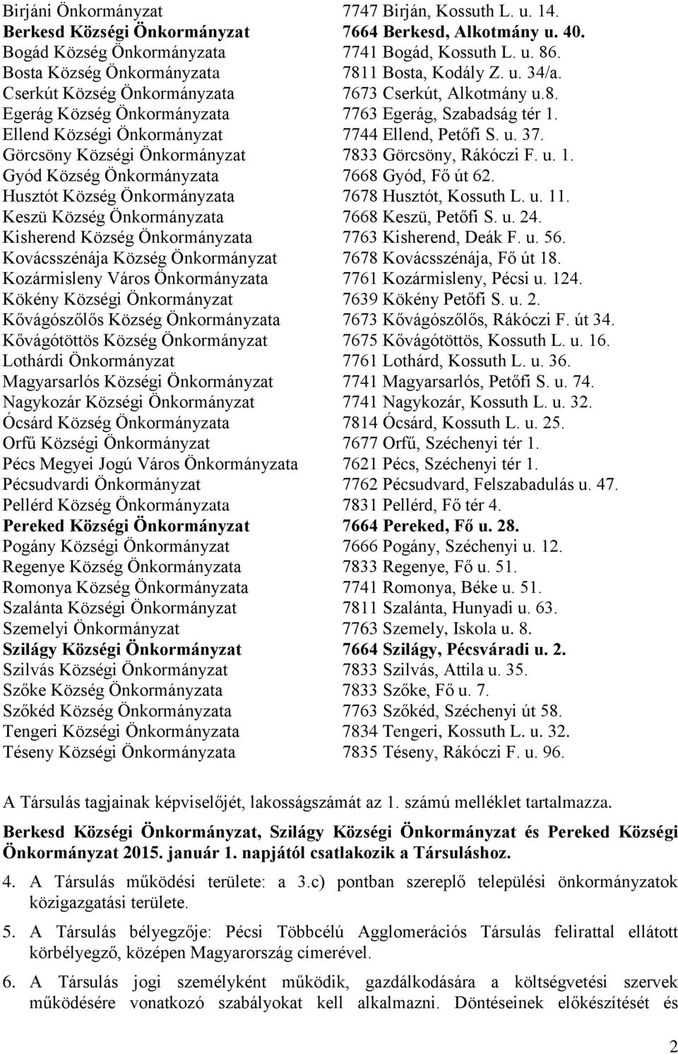 Ellend Községi Önkormányzat 7744 Ellend, Petőfi S. u. 37. Görcsöny Községi Önkormányzat 7833 Görcsöny, Rákóczi F. u. 1. Gyód Község Önkormányzata 7668 Gyód, Fő út 62.