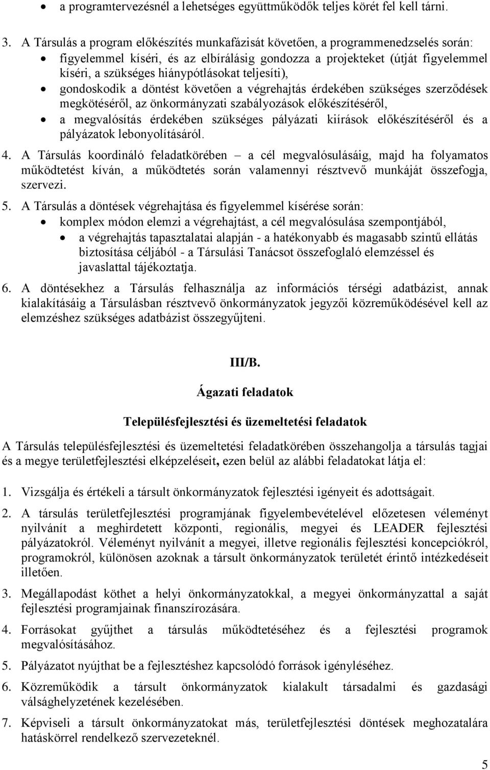 teljesíti), gondoskodik a döntést követően a végrehajtás érdekében szükséges szerződések megkötéséről, az önkormányzati szabályozások előkészítéséről, a megvalósítás érdekében szükséges pályázati