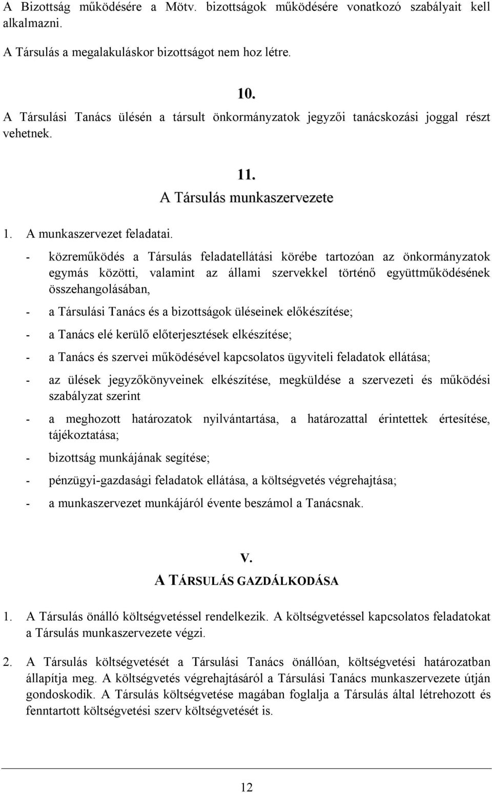 A Társulás munkaszervezete - közreműködés a Társulás feladatellátási körébe tartozóan az önkormányzatok egymás közötti, valamint az állami szervekkel történő együttműködésének összehangolásában, - a