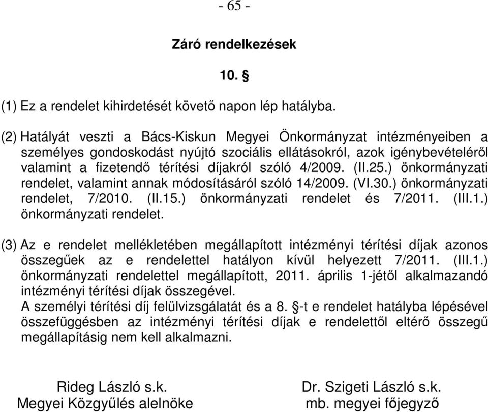 (II.25.) önkormányzati rendelet, valamint annak módosításáról szóló 14/2009. (VI.30.) önkormányzati rendelet, 7/2010. (II.15.) önkormányzati rendelet és 7/2011. (III.1.) önkormányzati rendelet. (3) Az e rendelet mellékletében megállapított intézményi térítési díjak azonos összegőek az e rendelettel hatályon kívül helyezett 7/2011.