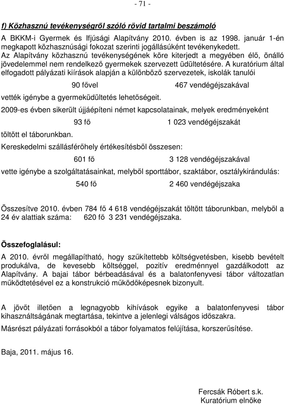 Az Alapítvány közhasznú tevékenységének köre kiterjedt a megyében élı, önálló jövedelemmel nem rendelkezı gyermekek szervezett üdültetésére.