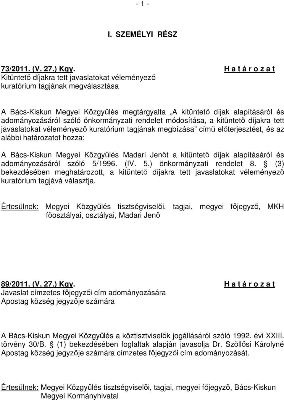 önkormányzati rendelet módosítása, a kitüntetı díjakra tett javaslatokat véleményezı kuratórium tagjának megbízása címő elıterjesztést, és az alábbi határozatot hozza: A Bács-Kiskun Megyei Közgyőlés