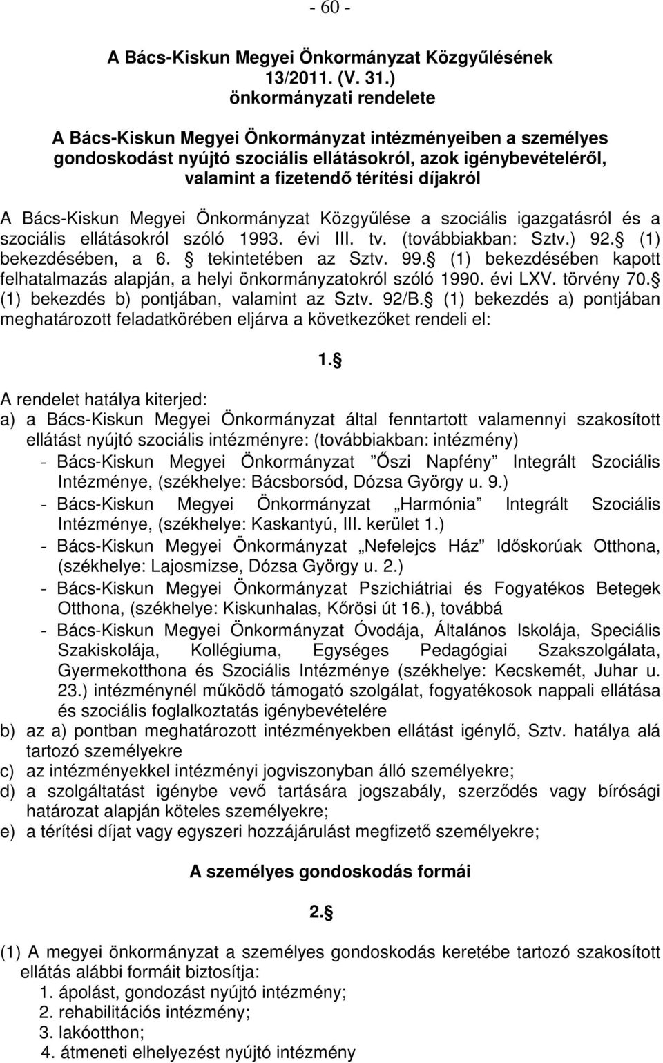 Bács-Kiskun Megyei Önkormányzat Közgyőlése a szociális igazgatásról és a szociális ellátásokról szóló 1993. évi III. tv. (továbbiakban: Sztv.) 92. (1) bekezdésében, a 6. tekintetében az Sztv. 99.