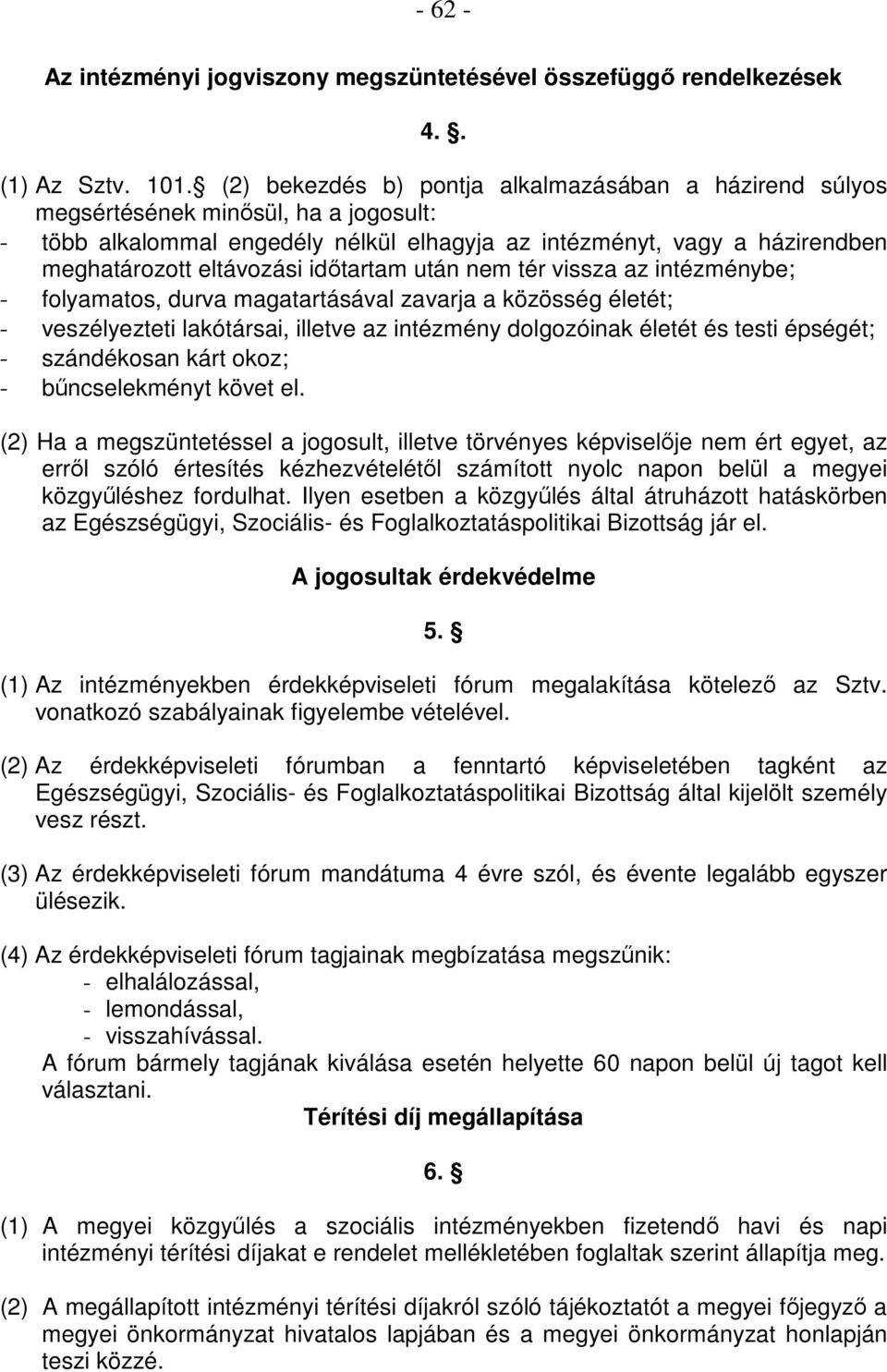 idıtartam után nem tér vissza az intézménybe; - folyamatos, durva magatartásával zavarja a közösség életét; - veszélyezteti lakótársai, illetve az intézmény dolgozóinak életét és testi épségét; -