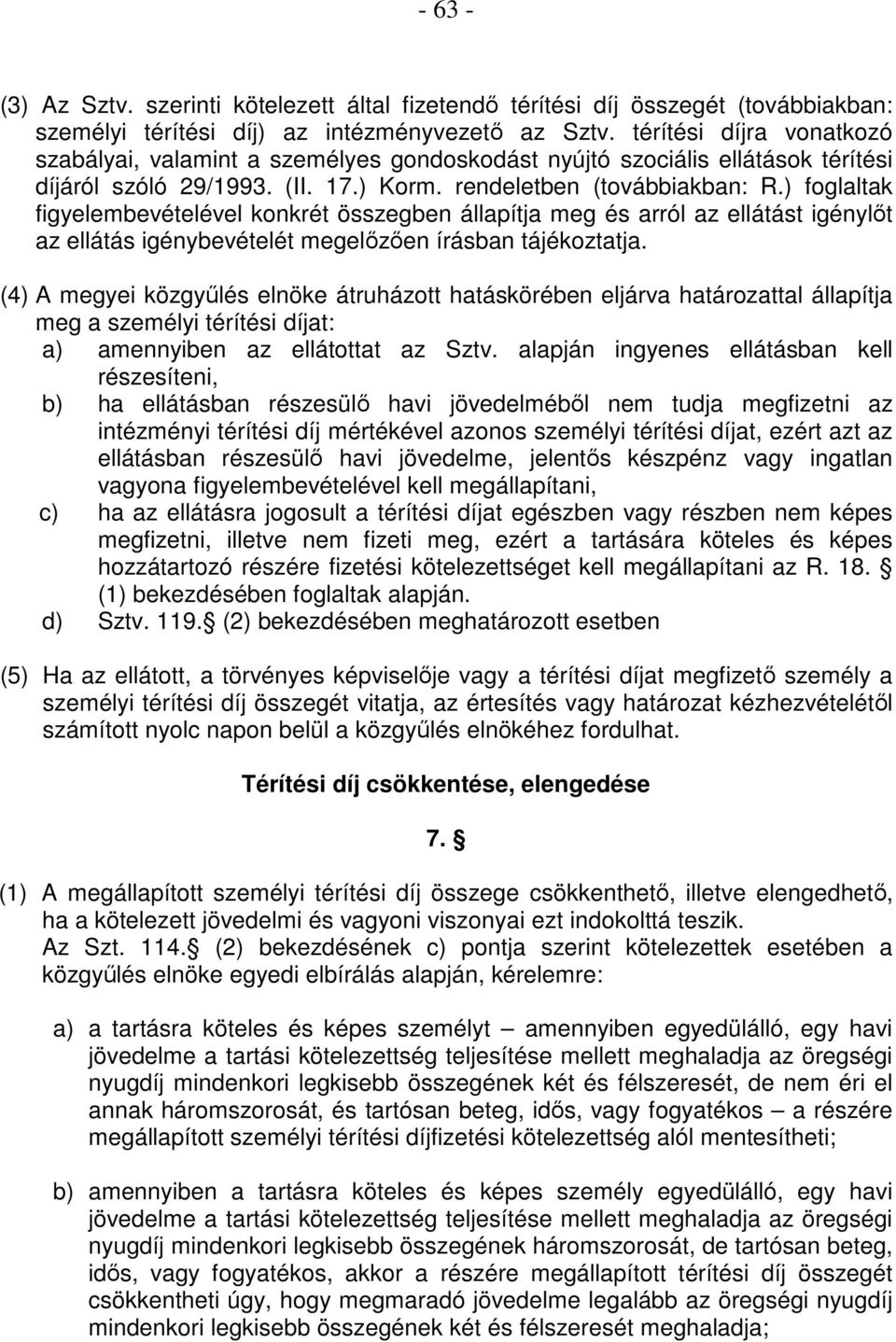 ) foglaltak figyelembevételével konkrét összegben állapítja meg és arról az ellátást igénylıt az ellátás igénybevételét megelızıen írásban tájékoztatja.