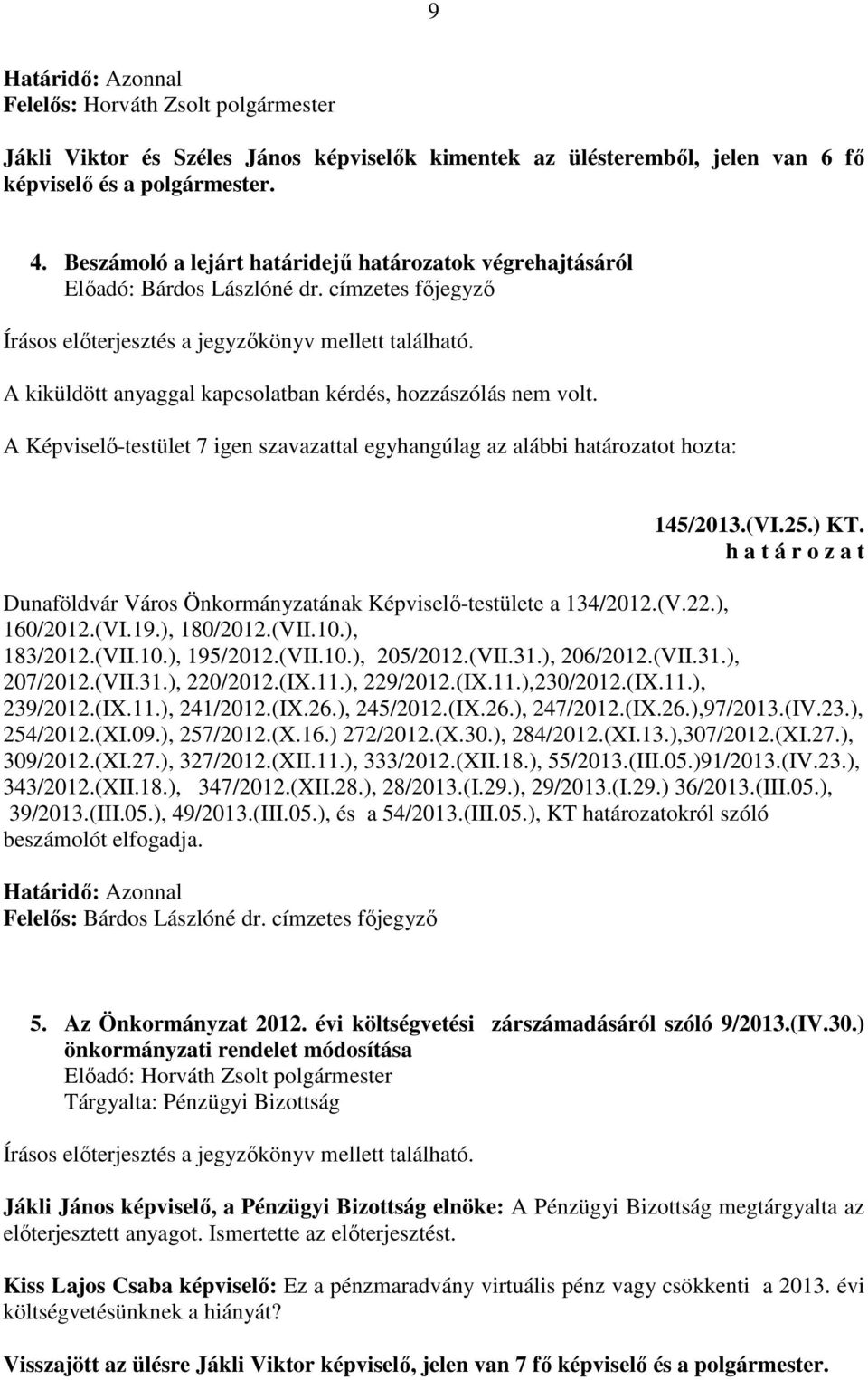 A kiküldött anyaggal kapcsolatban kérdés, hozzászólás nem volt. A Képviselő-testület 7 igen szavazattal egyhangúlag az alábbi határozatot hozta: 145/2013.(VI.25.) KT.