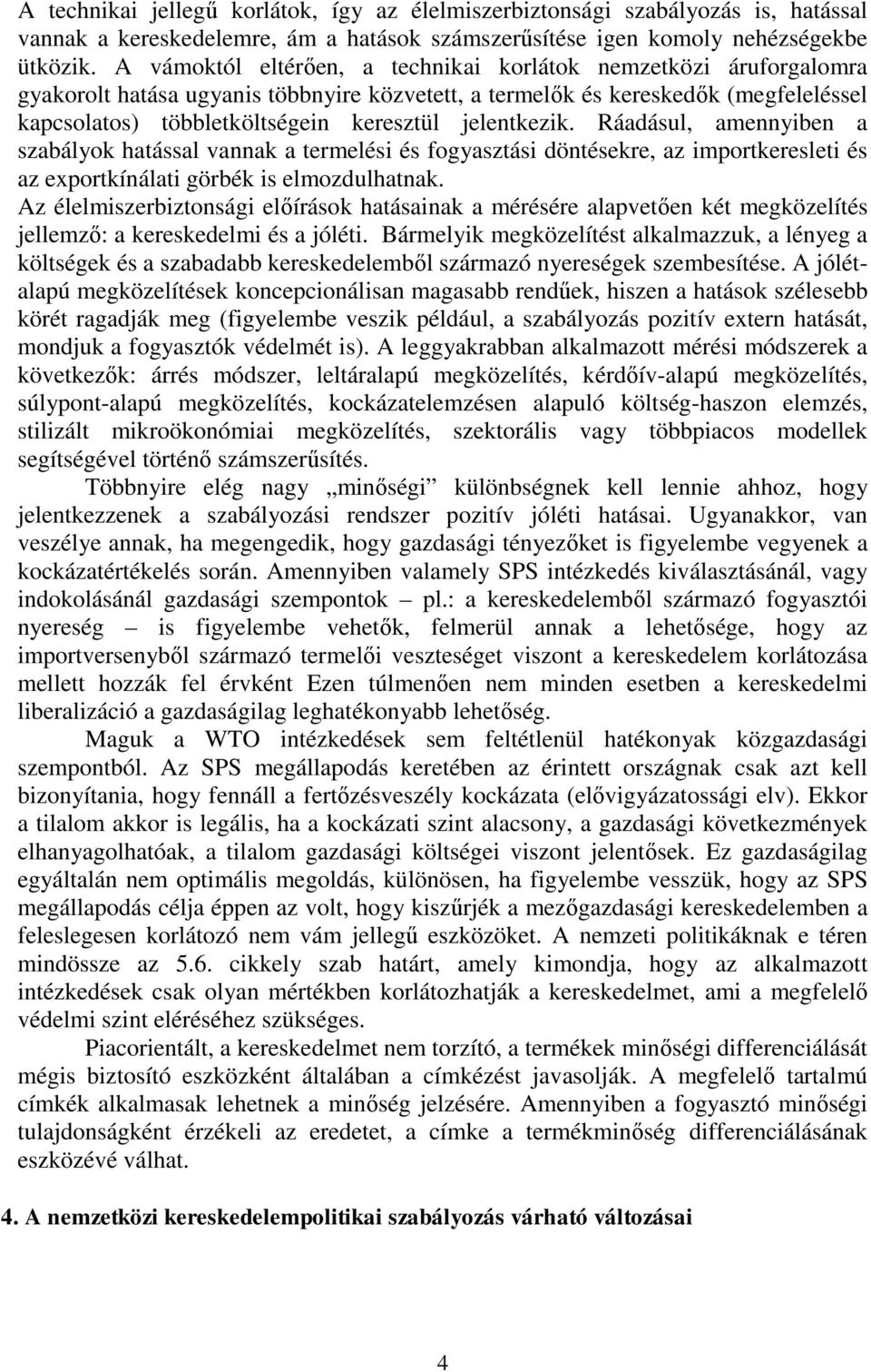 jelentkezik. Ráadásul, amennyiben a szabályok hatással vannak a termelési és fogyasztási döntésekre, az importkeresleti és az exportkínálati görbék is elmozdulhatnak.