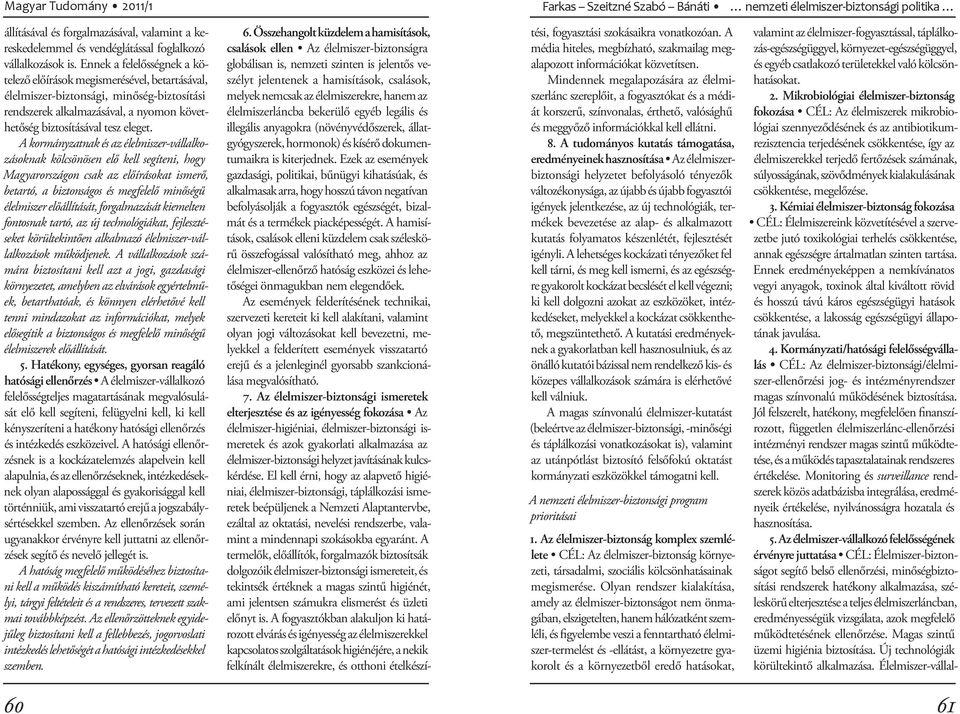 A kormányzatnak és az élelmiszer-vállalkozásoknak kölcsönösen elő kell segíteni, hogy Magyarországon csak az előírásokat ismerő, betartó, a biztonságos és megfelelő minőségű élelmiszer előállítását,