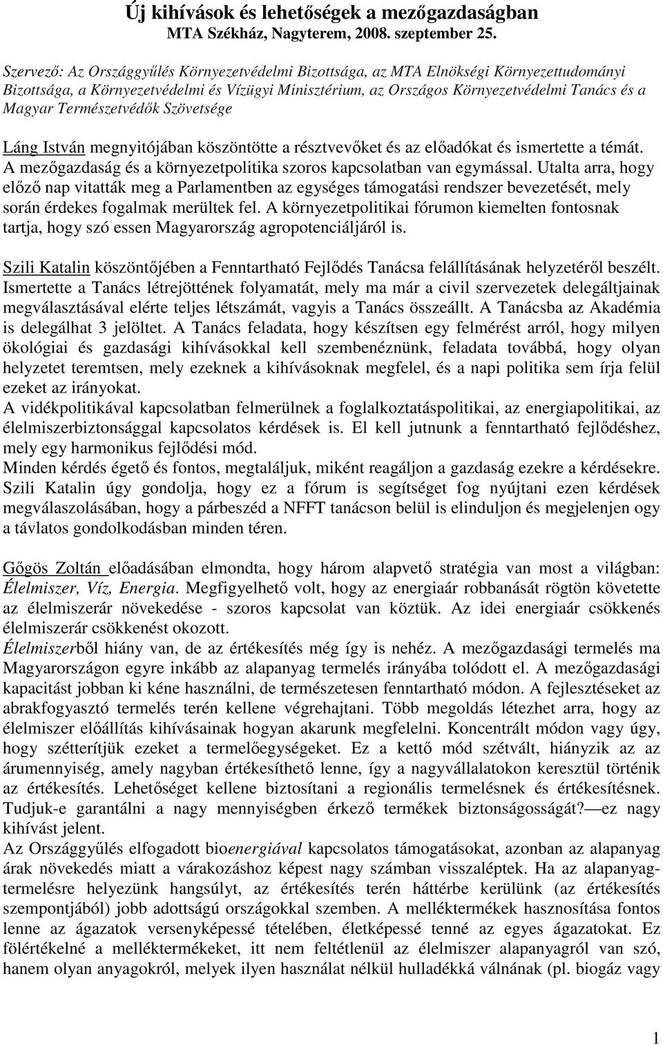 Természetvédık Szövetsége Láng István megnyitójában köszöntötte a résztvevıket és az elıadókat és ismertette a témát. A mezıgazdaság és a környezetpolitika szoros kapcsolatban van egymással.