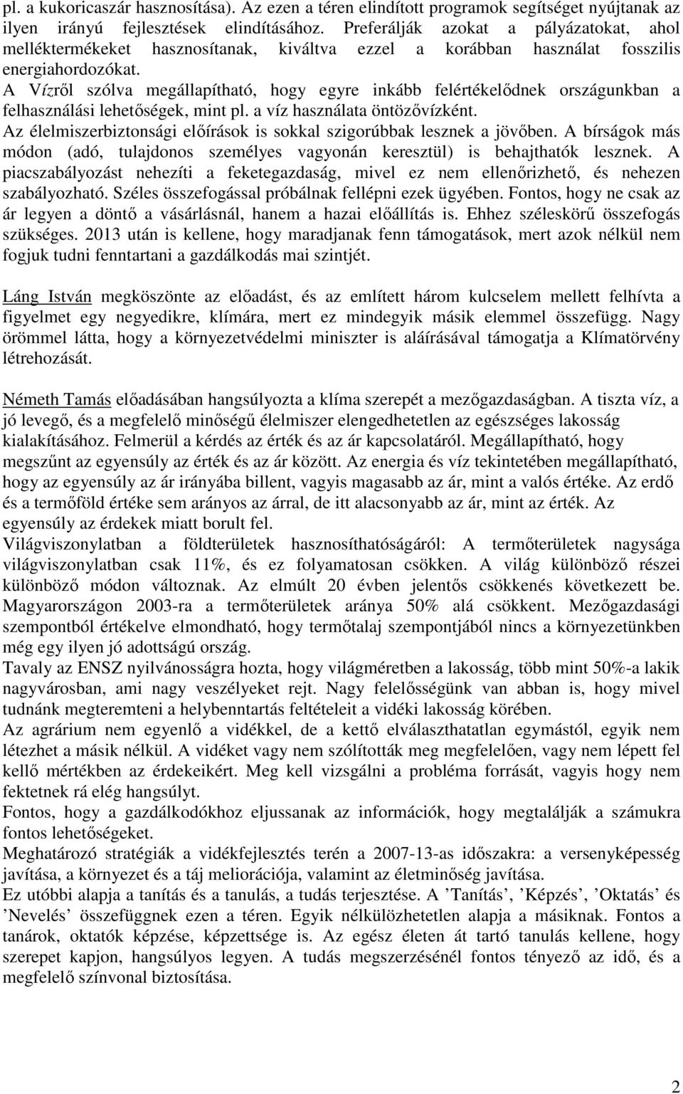 A Vízrıl szólva megállapítható, hogy egyre inkább felértékelıdnek országunkban a felhasználási lehetıségek, mint pl. a víz használata öntözıvízként.