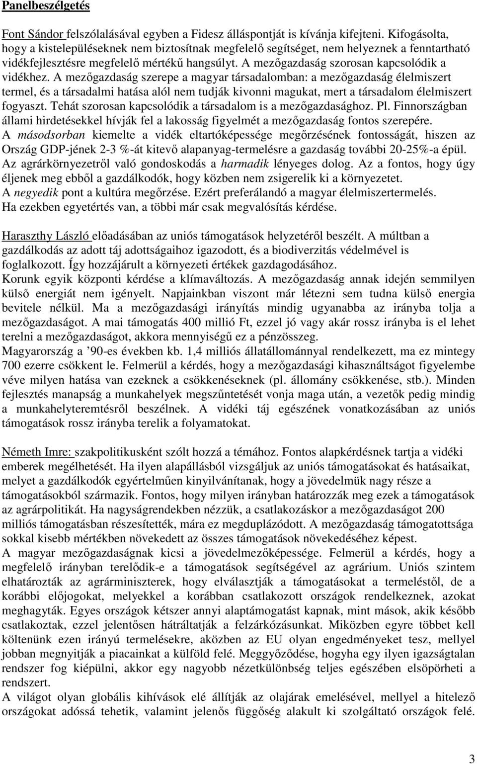 A mezıgazdaság szerepe a magyar társadalomban: a mezıgazdaság élelmiszert termel, és a társadalmi hatása alól nem tudják kivonni magukat, mert a társadalom élelmiszert fogyaszt.