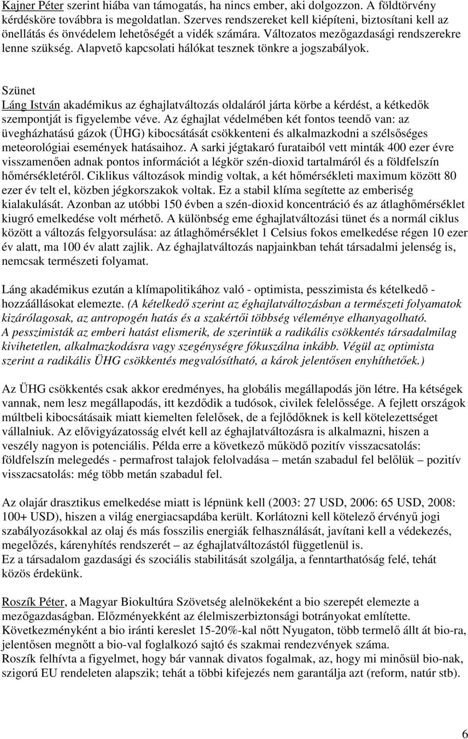 Alapvetı kapcsolati hálókat tesznek tönkre a jogszabályok. Szünet Láng István akadémikus az éghajlatváltozás oldaláról járta körbe a kérdést, a kétkedık szempontját is figyelembe véve.