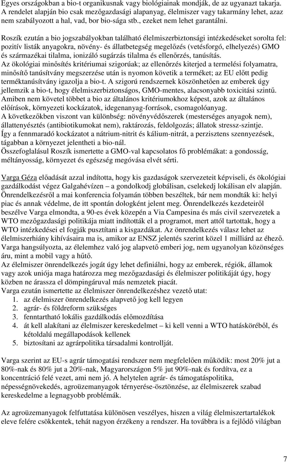 Roszík ezután a bio jogszabályokban található élelmiszerbiztonsági intézkedéseket sorolta fel: pozitív listák anyagokra, növény- és állatbetegség megelızés (vetésforgó, elhelyezés) GMO és származékai