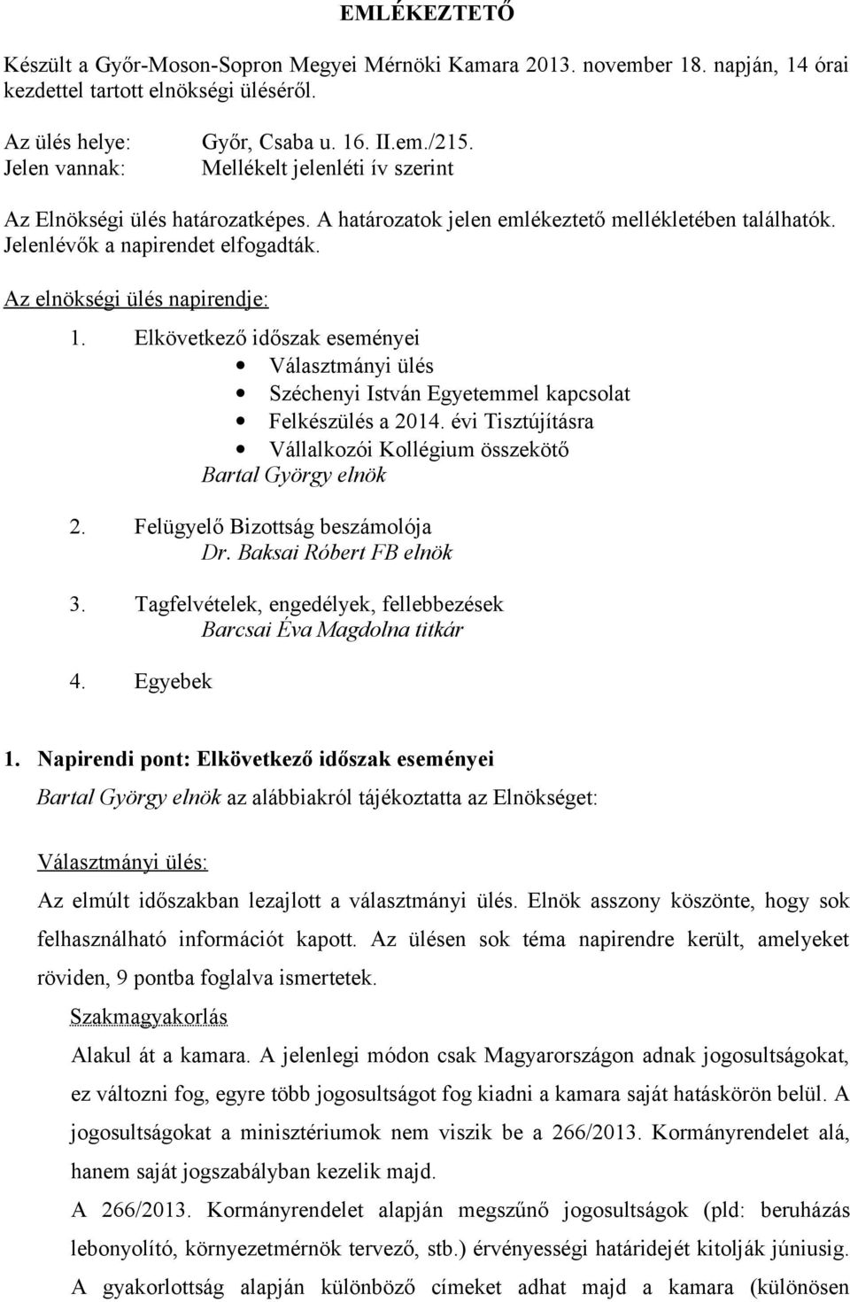 Elkövetkező időszak eseményei Választmányi ülés Széchenyi István Egyetemmel kapcsolat Felkészülés a 2014. évi Tisztújításra Vállalkozói Kollégium összekötő Bartal György elnök 2.