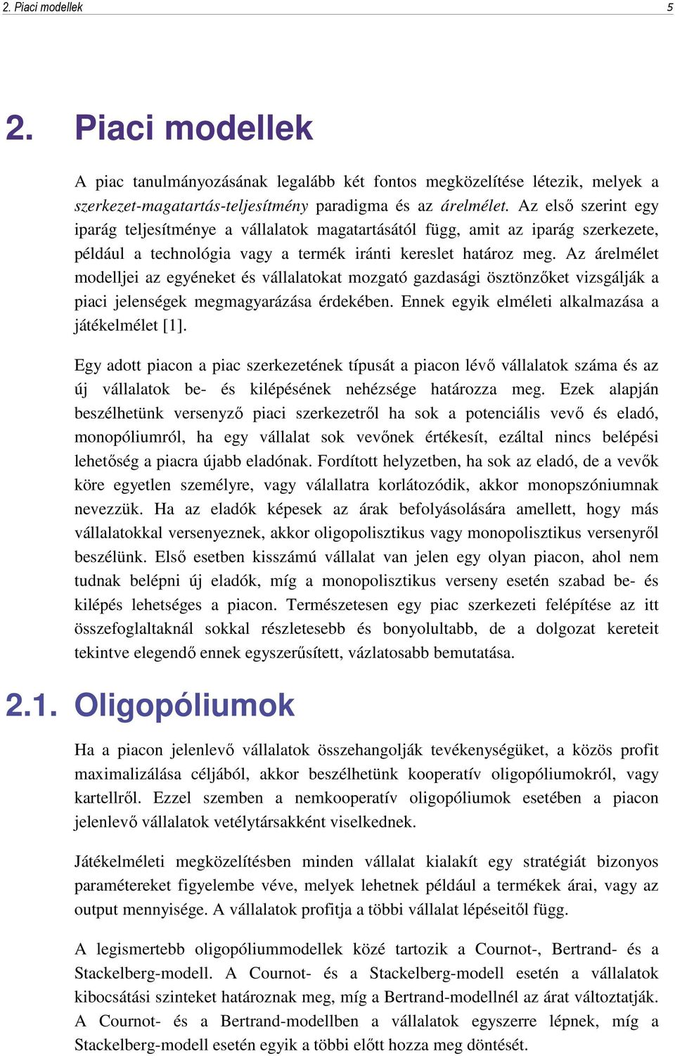 Az árelmélet modelljei az egyéneket és vállalatokat mozgató gazdasági ösztönzőket vizsgálják a piaci jelenségek megmagyarázása érdekében. Ennek egyik elméleti alkalmazása a játékelmélet [1].