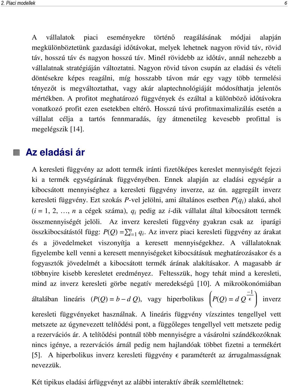 Nagyon rövid távon csupán az eladási és vételi döntésekre képes reagálni, míg hosszabb távon már egy vagy több termelési tényezőt is megváltoztathat, vagy akár alaptechnológiáját módosíthatja