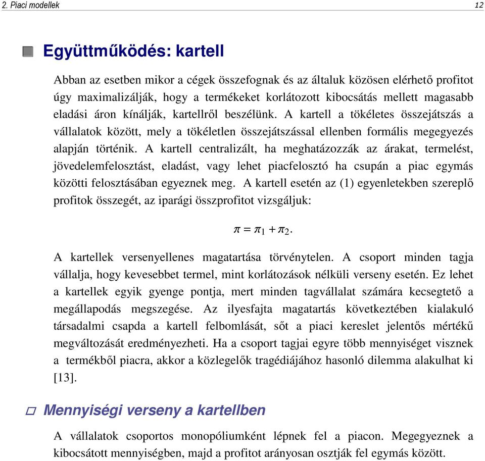 A kartell centralizált, ha meghatázozzák az árakat, termelést, jövedelemfelosztást, eladást, vagy lehet piacfelosztó ha csupán a piac egymás közötti felosztásában egyeznek meg.