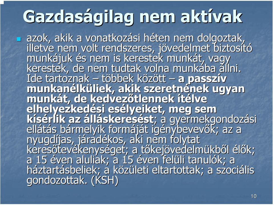 Ide tartoznak többek között k a passzív munkanélk lküliek, liek, akik szeretnének nek ugyan munkát, de kedvezőtlennek ítélve elhelyezkedési esélyeiket, meg sem kísérlik az