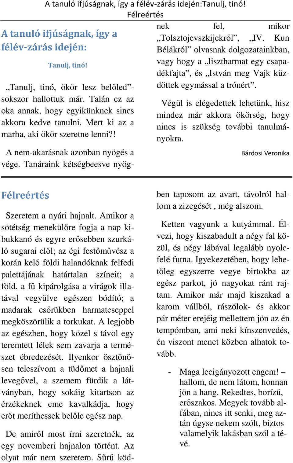 Tanáraink kétségbeesve nyögnek fel, mikor Tolsztojevszkijekről, IV. Kun Bélákról olvasnak dolgozatainkban, vagy hogy a lisztharmat egy csapadékfajta, és István meg Vajk küzdöttek egymással a trónért.