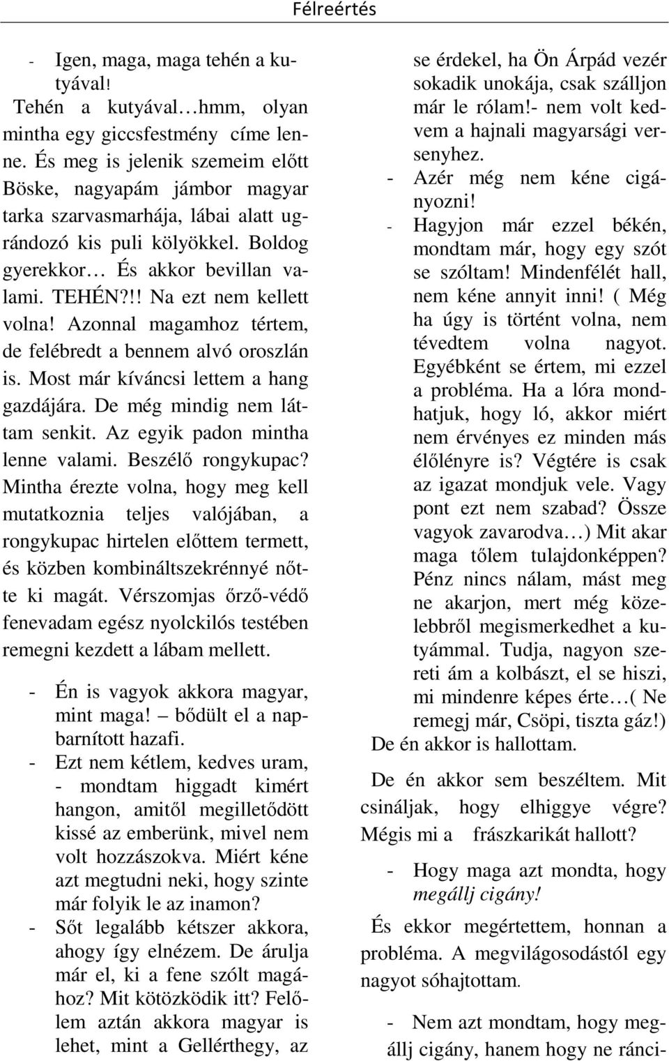 !! Na ezt nem kellett volna! Azonnal magamhoz tértem, de felébredt a bennem alvó oroszlán is. Most már kíváncsi lettem a hang gazdájára. De még mindig nem láttam senkit.