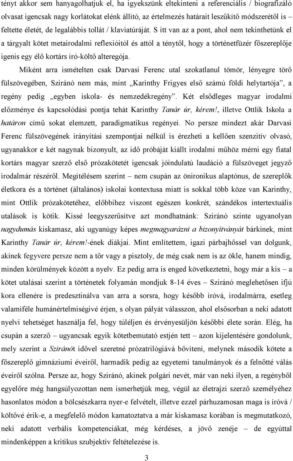 S itt van az a pont, ahol nem tekinthetünk el a tárgyalt kötet metairodalmi reflexióitól és attól a ténytől, hogy a történetfüzér főszereplője igenis egy élő kortárs író-költő alteregója.