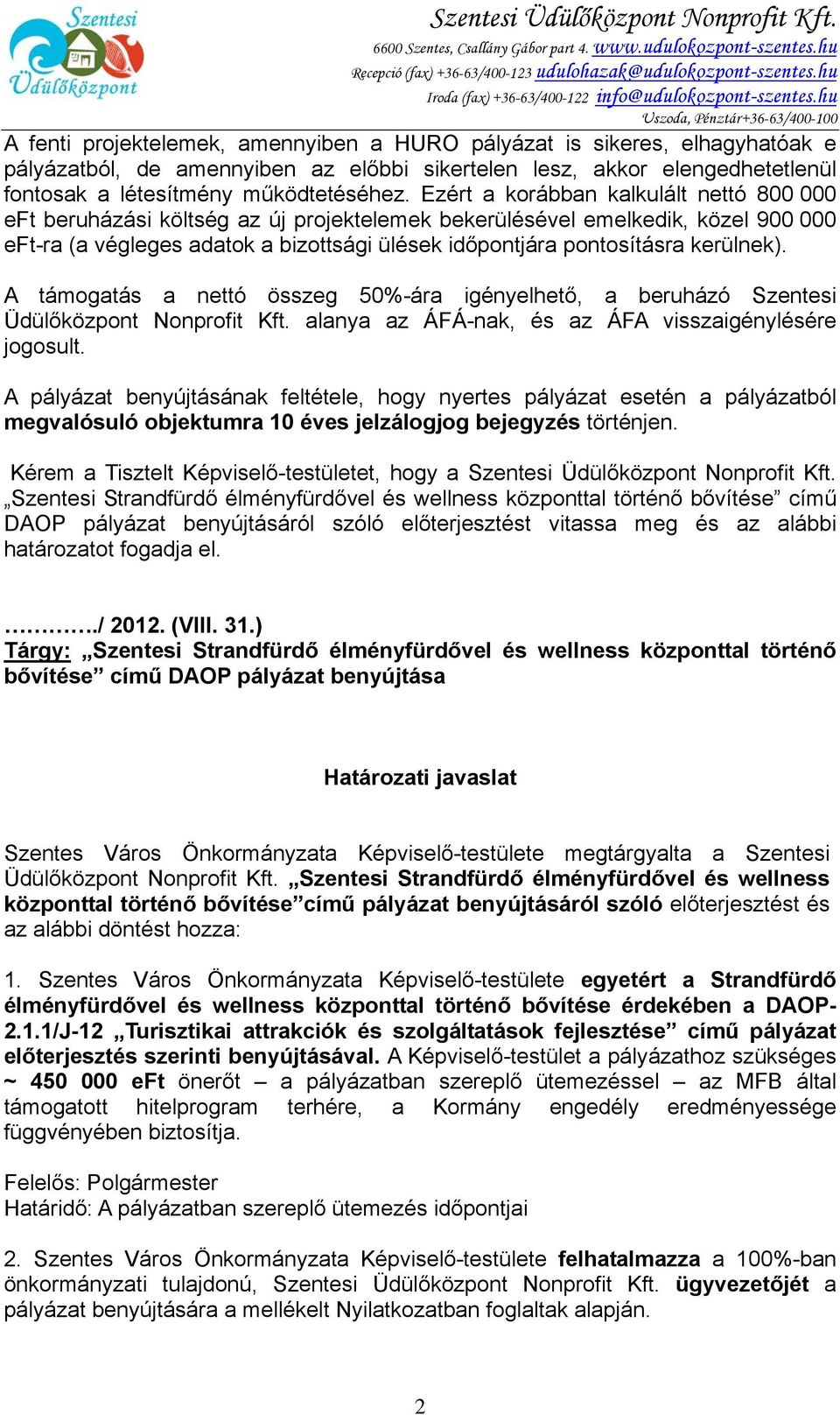 Ezért a korábban kalkulált nettó 800 000 eft beruházási költség az új projektelemek bekerülésével emelkedik, közel 900 000 eft-ra (a végleges adatok a bizottsági ülések időpontjára pontosításra