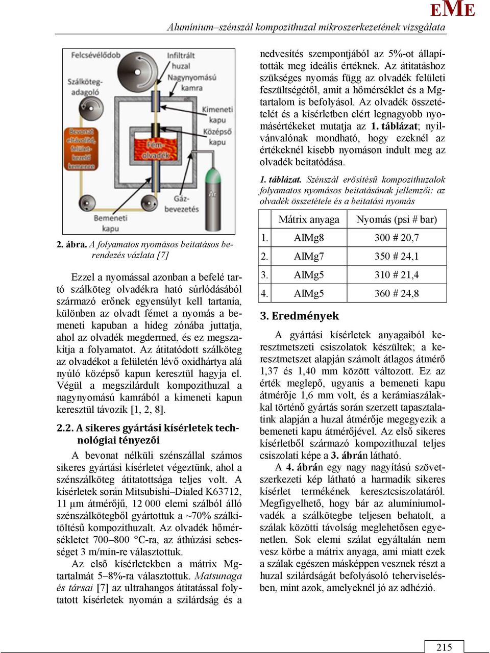 fémet a nyomás a bemeneti kapuban a hideg zónába juttatja, ahol az olvadék megdermed, és ez megszakítja a folyamatot.