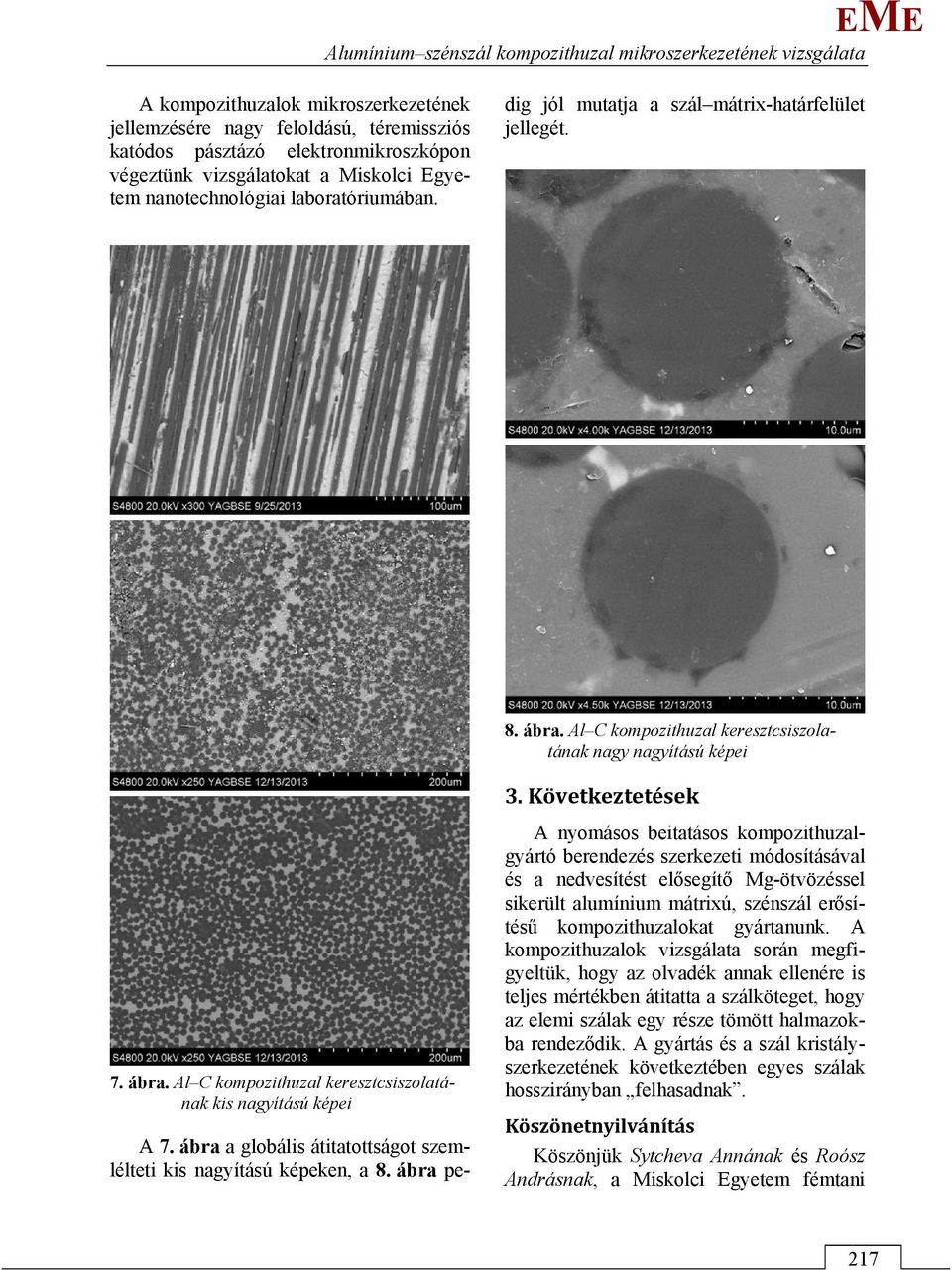 ábra pedig jól mutatja a szál mátrix-határfelület jellegét. 8. ábra. Al C kompozithuzal keresztcsiszolatának nagy nagyítású képei 7. ábra. Al C kompozithuzal keresztcsiszolatának kis nagyítású képei 3.