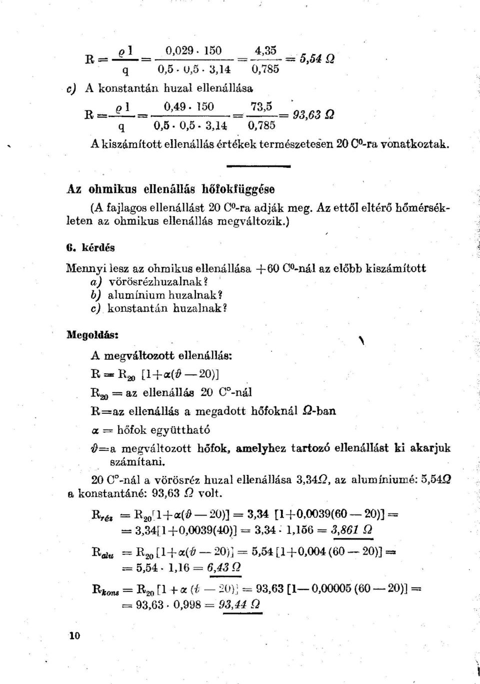 kérdés 1\Iennyi esz az ohmikus eenáása +60 C 0 -ná az eőbb kiszámított a) vörösrézhuzanak ~ b) aumínium huzanak~ c) kanstantán huzanak1 Megodás: A megvátozott eenáás: R== R 20 [+a(d -20)] R 20 = az