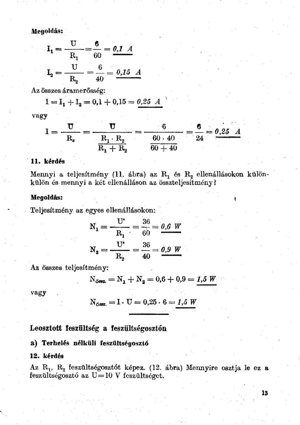 Meg odás:. Tejesítmény az egyes eenáásokon: u 36 'ft = - - =--., 0,6 w R 1 60 u 36 N 2 = -- - = 0,9 W Ra 40 Az összes tejesítmény: vagy N.,_ N 1 +N 8 =0,6+0,9=1,5W Nösn.