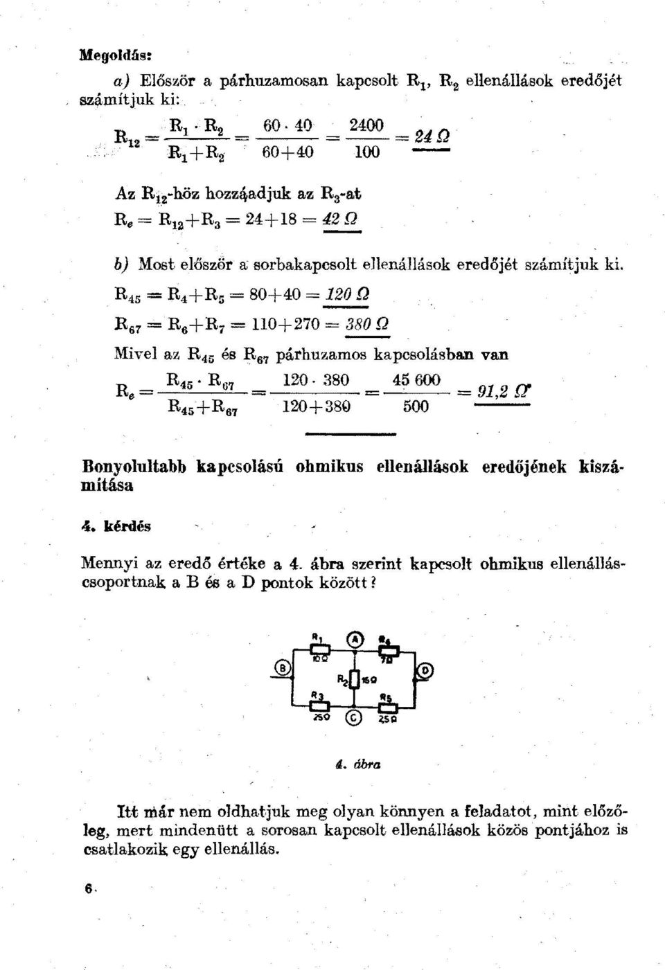 R4 5 = R 4 +R 5 = 80+40 = 120 D R 67 = R 6 +R 7 = 110+270 380 Q Mive az R 45 és R 67 párhuzamos kapcsoásban van 120. 380 600 ----= = 91,2 {!