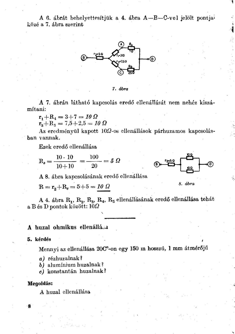 Q-os eenáások párhuzamos kapcsoásban vannak. Ezek eredő eenáása R = IO. 10 = 100 = t; Q 8 O+IO 20 A 8. ábra kapcsoásának eredő eenáása R= r 2 +R. 5+5 = 10.Q 8. ábra A 4.