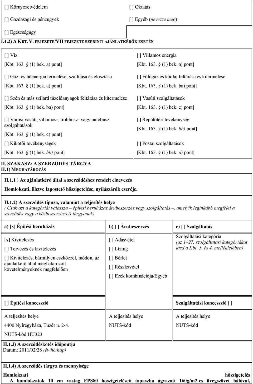 163. (1) bek. c) pont] [ ] Kikötői tevékenységek [Kbt. 163. (1) bek. bb) pont] [ ] Villamos energia [Kbt. 163. (1) bek. a) pont] [ ] Földgáz és kőolaj feltárása és kitermelése [Kbt. 163. (1) bek. ba) pont] [ ] Vasúti szolgáltatások [Kbt.