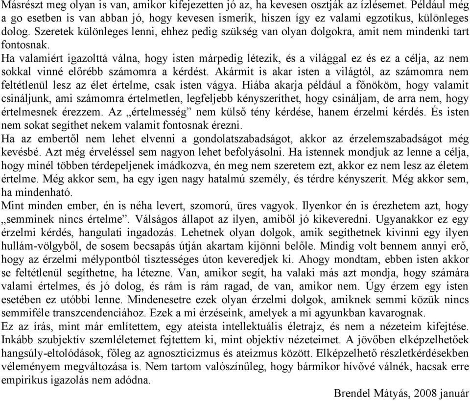 Ha valamiért igazolttá válna, hogy isten márpedig létezik, és a világgal ez és ez a célja, az nem sokkal vinné előrébb számomra a kérdést.