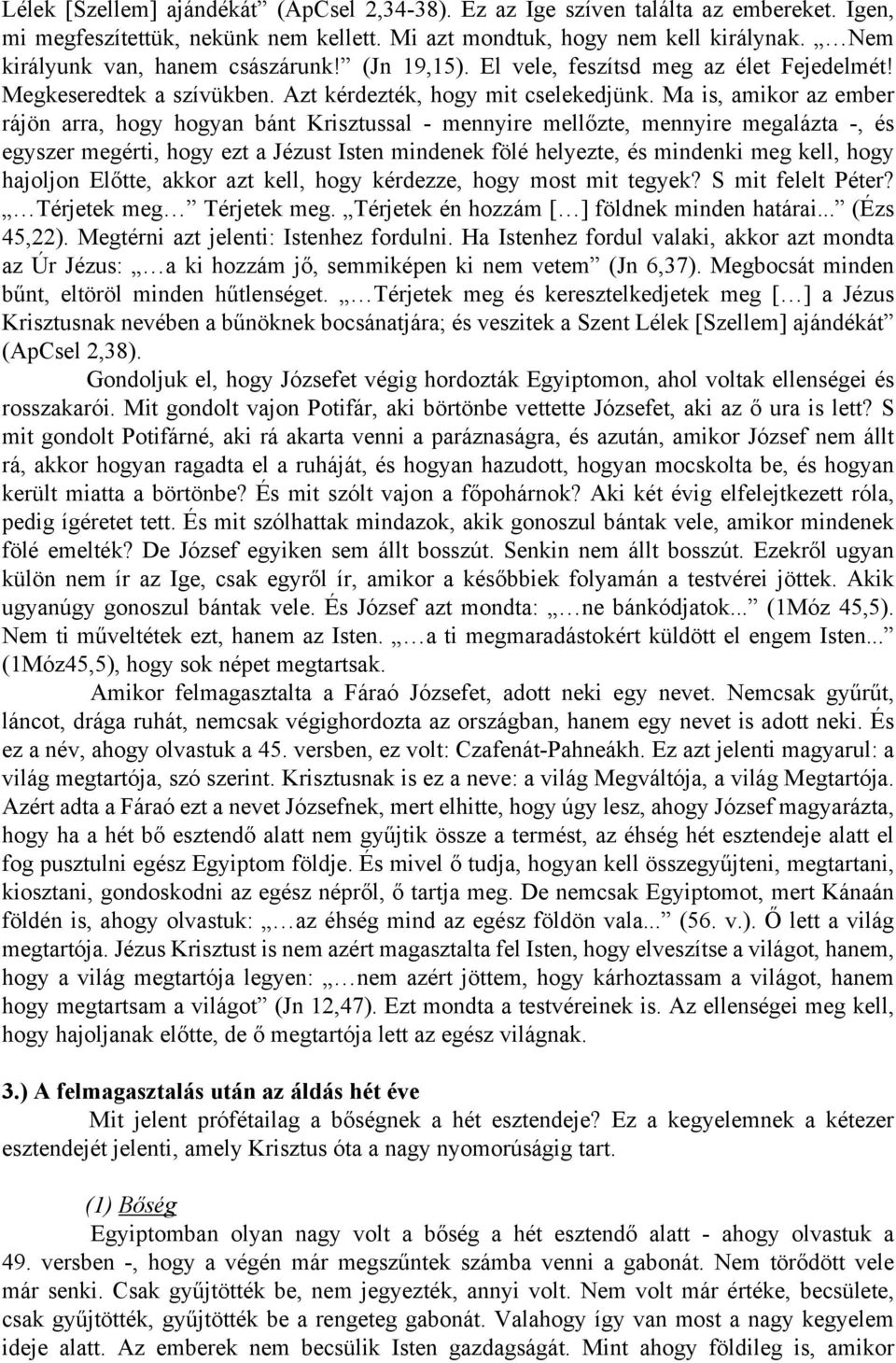 Ma is, amikor az ember rájön arra, hogy hogyan bánt Krisztussal - mennyire mellőzte, mennyire megalázta -, és egyszer megérti, hogy ezt a Jézust Isten mindenek fölé helyezte, és mindenki meg kell,