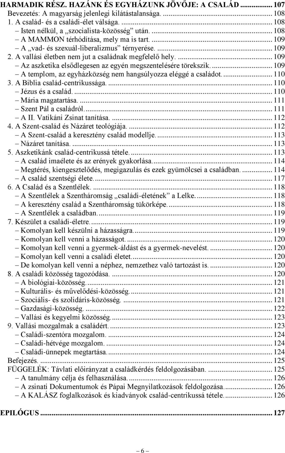 A vallási életben nem jut a családnak megfelelő hely.... 109 Az aszketika elsődlegesen az egyén megszentelésére törekszik.... 109 A templom, az egyházközség nem hangsúlyozza eléggé a családot.... 110 3.