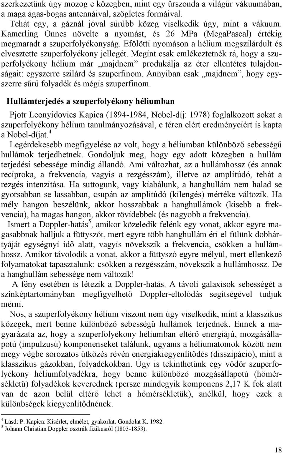 Megint csak emlékeztetnék rá, hogy a szuperfolyékony hélium már majdnem produkálja az éter ellentétes tulajdonságait: egyszerre szilárd és szuperfinom.