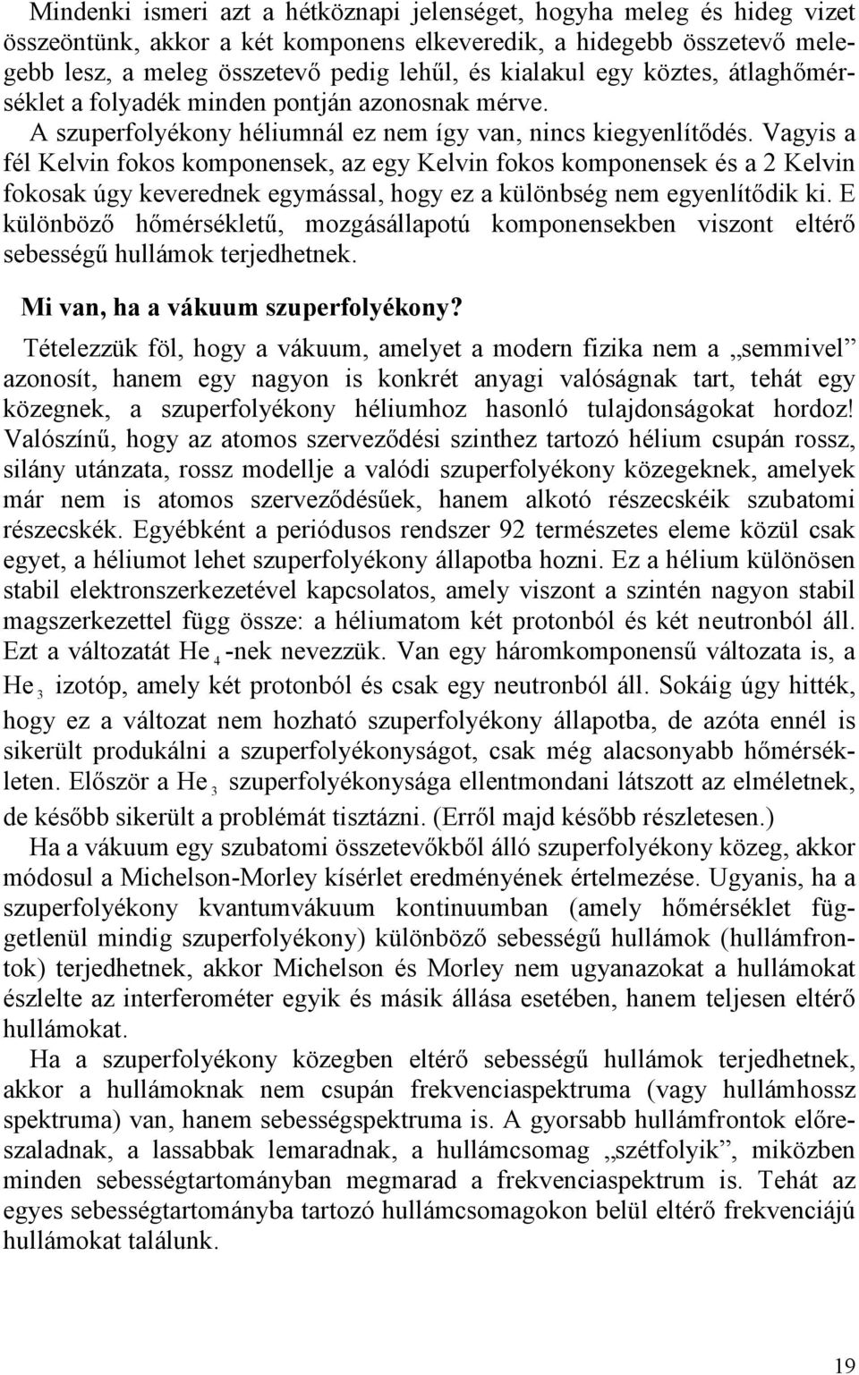 Vagyis a fél Kelvin fokos komponensek, az egy Kelvin fokos komponensek és a Kelvin fokosak úgy keverednek egymással, hogy ez a különbség nem egyenlítődik ki.