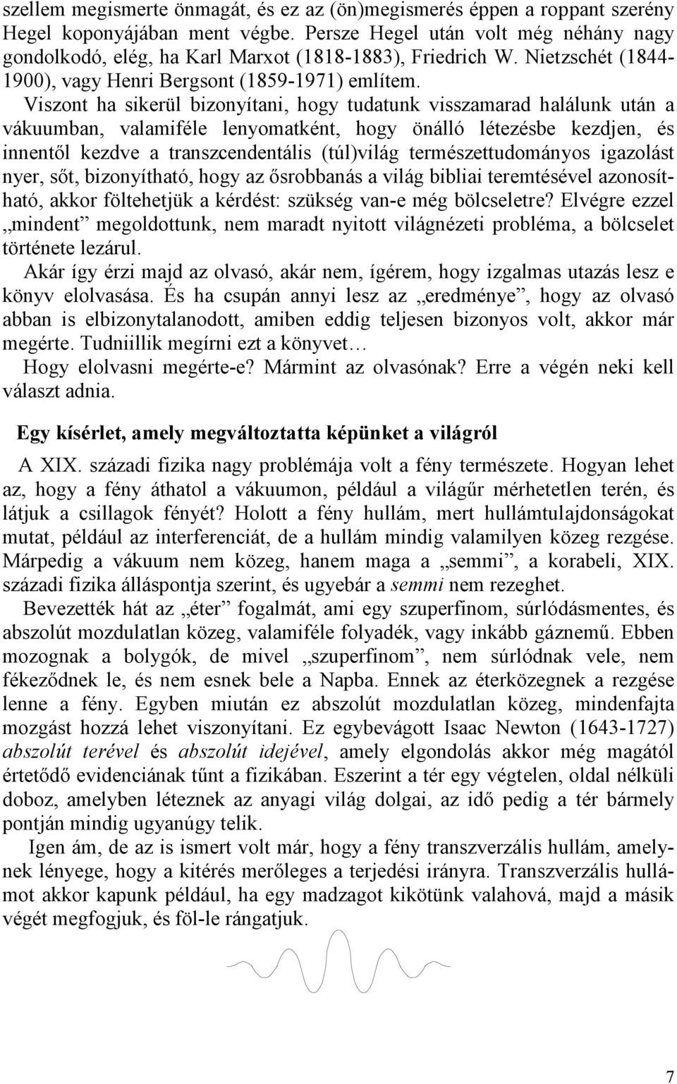 Viszont ha sikerül bizonyítani, hogy tudatunk visszamarad halálunk után a vákuumban, valamiféle lenyomatként, hogy önálló létezésbe kezdjen, és innentől kezdve a transzcendentális (túl)világ